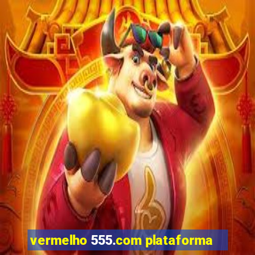 vermelho 555.com plataforma